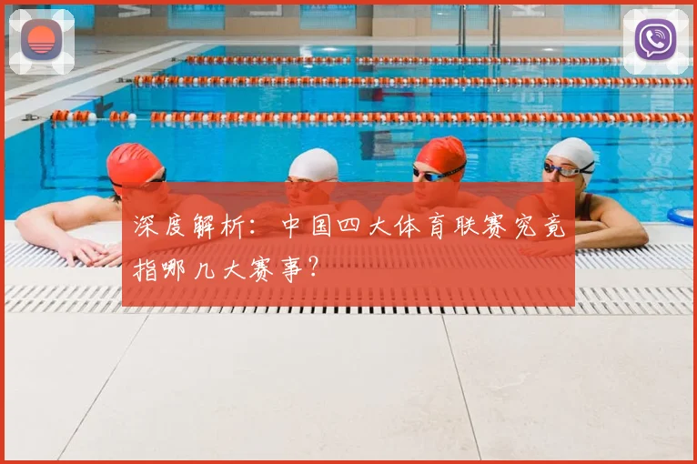 深度解析：中国四大体育联赛究竟指哪几大赛事？