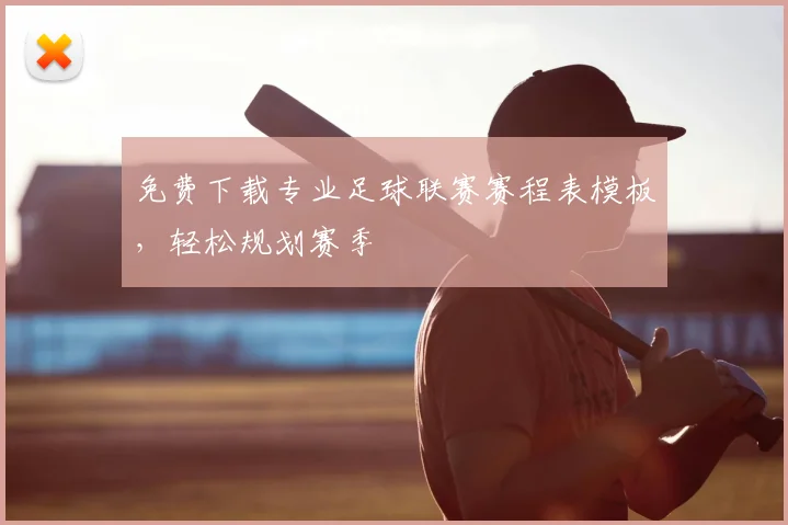 免费下载专业足球联赛赛程表模板，轻松规划赛季